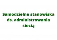 Samodzielne stanowiska ds. administrowania siecią